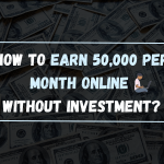 How to Earn 50,000 per Month Online Without Investment