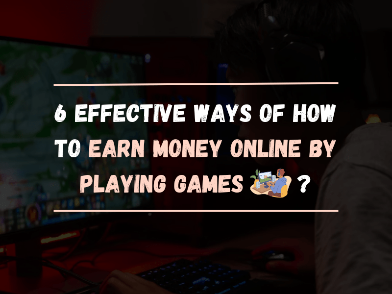 6 Effective ways of How To Earn Money Online By Playing Games