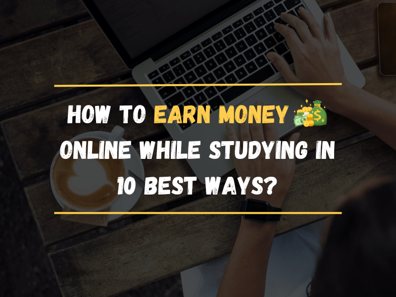 How to Earn Money Online While Studying In 10 Best Ways